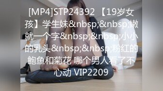 [MP4]STP24392 【19岁女孩】学生妹&nbsp;&nbsp;嫩就一个字&nbsp;&nbsp;小小的乳头&nbsp;&nbsp;粉红的鲍鱼和菊花 哪个男人看了不心动 VIP2209