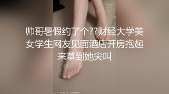 帅哥暑假约了个??财经大学美女学生网友见面酒店开房抱起来草到她尖叫