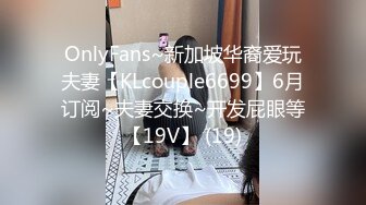 OnlyFans~新加坡华裔爱玩夫妻【KLcouple6699】6月订阅~夫妻交换~开发屁眼等【19V】 (19)