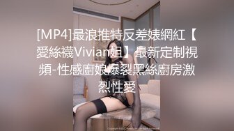 [MP4]最浪推特反差婊網紅【愛絲襪Vivian姐】最新定制視頻-性感廚娘爆裂黑絲廚房激烈性愛