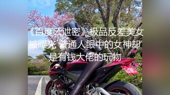 《百度云泄密》极品反差美女被曝光 普通人眼中的女神却是有钱大佬的玩物