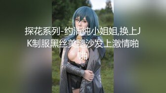 探花系列-约清纯小姐姐,换上JK制服黑丝美腿沙发上激情啪啪