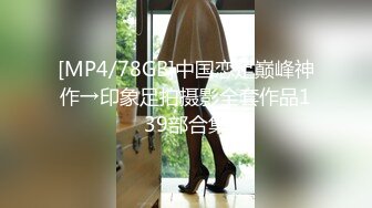 [MP4/78GB]中国恋足巅峰神作→印象足拍摄影全套作品139部合集