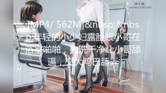 [MP4/ 562M]&nbsp;&nbsp;年轻的小少妇露脸跟小哥在浴室啪啪，先洗干净让小哥舔逼，交大鸡巴舔弄