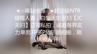 ★☆稀缺资源☆★超顶级NTR绿帽人妻，白皙大奶少妇【JC夫妇】订阅私拍，诚邀各界实力单男3P多P舔屁眼啪啪，刷锅狠人 (6)