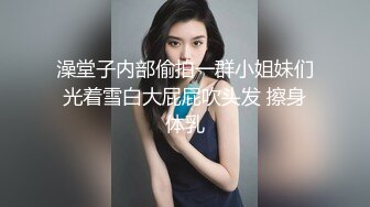 澡堂子内部偷拍一群小姐妹们光着雪白大屁屁吹头发 擦身体乳