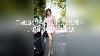 干骚逼小妹子，开灯后更精彩，银川小银枪处女贴