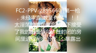 FC2-PPV-2895660 [第一枪，未经审查]数量有限！ ！！太淫荡的美女美容师私下接受了我的扭曲倾向，在封闭的房间里进行秘密治疗……暴露出