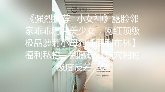 《强烈推荐✅小女神》露脸邻家乖乖清纯美少女，网红顶级极品萝莉小母狗【罗利布林】福利私拍，紫薇玩肛玩穴啪啪极度反差  (6)