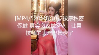 [MP4/520MB]10-2按摩私密保健 真实良家做SPA，让男技师的大鸡巴操爽了