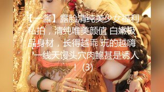 【一酱】露脸清纯美少女福利私拍，清纯唯美颜值 白嫩极品身材，长得越乖 玩的越嗨，一线天馒头穴肉鲍甚是诱人！ (3)