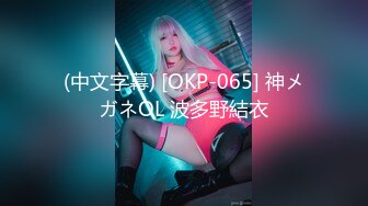 (中文字幕) [OKP-065] 神メガネOL 波多野結衣