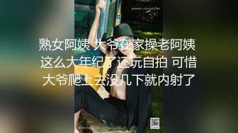 熟女阿姨 大爷在家操老阿姨 这么大年纪了还玩自拍 可惜大爷爬上去没几下就内射了