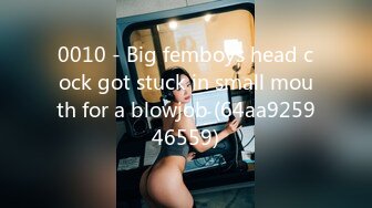 0010 - Big femboys head cock got stuck in small mouth for a blowjob (64aa925946559)