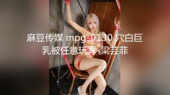 麻豆传媒 mpg-0130 穴白巨乳被任意玩弄-梁芸菲