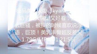 极品美乳人妻『kyara_sss』✿奶子又大胸型又好看，还特么巨骚，被操的时候喜欢说淫语，巨顶！美乳丰臀超反差5[1.79G/MP4/01:21:56]