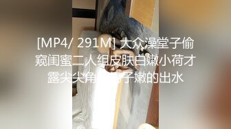 [MP4/ 291M] 大众澡堂子偷窥闺蜜二人组皮肤白嫩小荷才露尖尖角的奶子嫩的出水