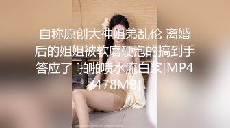 自称原创大神姐弟乱伦 离婚后的姐姐被软磨硬泡的搞到手答应了 啪啪喷水流白浆[MP4/478MB]