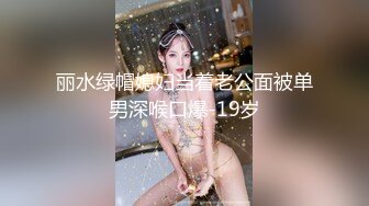 丽水绿帽媳妇当着老公面被单男深喉口爆-19岁