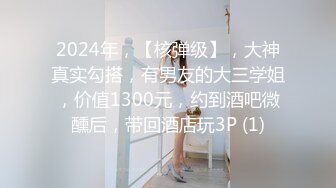 2024年，【核弹级】，大神真实勾搭，有男友的大三学姐，价值1300元，约到酒吧微醺后，带回酒店玩3P (1)