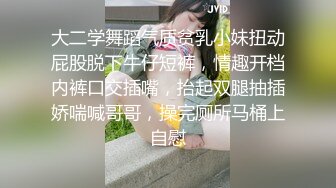 大二学舞蹈气质贫乳小妹扭动屁股脱下牛仔短裤，情趣开档内裤口交插嘴，抬起双腿抽插娇喘喊哥哥，操完厕所马桶上自慰