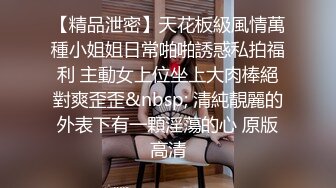 【精品泄密】天花板級風情萬種小姐姐日常啪啪誘惑私拍福利 主動女上位坐上大肉棒絕對爽歪歪&nbsp; 清純靚麗的外表下有一顆淫蕩的心 原版高清