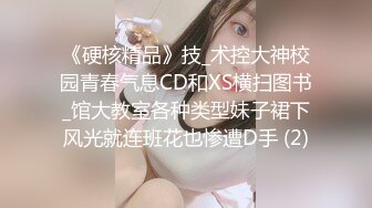 《硬核精品》技_术控大神校园青春气息CD和XS横扫图书_馆大教室各种类型妹子裙下风光就连班花也惨遭D手 (2)