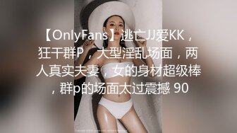 【OnlyFans】逃亡JJ爱KK，狂干群P，大型淫乱场面，两人真实夫妻，女的身材超级棒，群p的场面太过震撼 90