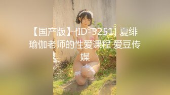 【国产版】[ID-5251] 夏绯 瑜伽老师的性爱课程 爱豆传媒