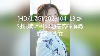 [HD/1.7G] 2023-04-13 绝对领域LY-053急需肉棒解渴的淫荡少女