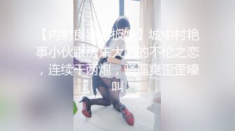 【内射良家老板娘】城中村艳事小伙跟房东大姐的不伦之恋，连续干两炮，骚逼爽歪歪嚎叫