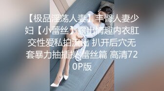 【极品淫荡人妻】丰臀人妻少妇【小蕾丝】露出情趣内衣肛交性爱私拍流出 扒开后穴无套暴力抽插操 蕾丝篇 高清720P版