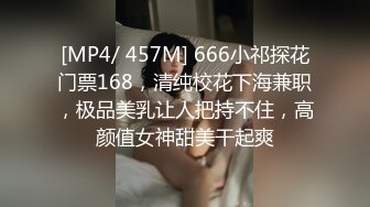 [MP4/ 457M] 666小祁探花门票168，清纯校花下海兼职，极品美乳让人把持不住，高颜值女神甜美干起爽