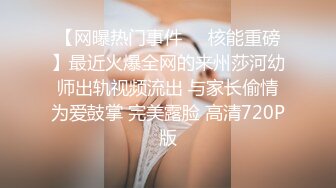 【网曝热门事件❤️核能重磅】最近火爆全网的来州莎河幼师出轨视频流出 与家长偷情为爱鼓掌 完美露脸 高清720P版