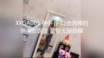 XKGA001 神谷伶 口含肉棒的绝美女医生 星空无限传媒