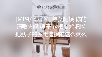 [MP4/ 377M] 熟女阿姨 你的逼败火吗 嫂子 这根废鸡吧能把嫂子的多毛逼操的这么爽么