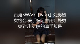 台湾SWAG『Vava』处男初次约会 美手细足并用让处男爽到升天 喷的满手都是