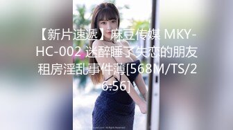 【新片速遞】麻豆传媒 MKY-HC-002 迷醉睡了失恋的朋友 租房淫乱事件薄[568M/TS/26:56]