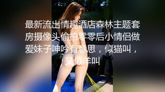 最新流出情趣酒店森林主题套房摄像头偷拍零零后小情侣做爱妹子呻吟有意思，似猫叫，又似羊叫