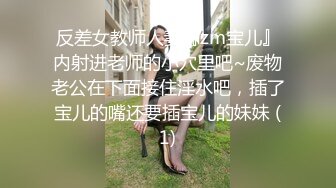 反差女教师人妻『zm宝儿』内射进老师的小穴里吧~废物老公在下面接住淫水吧，插了宝儿的嘴还要插宝儿的妹妹 (1)