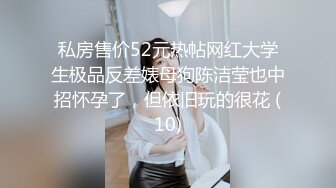 私房售价52元热帖网红大学生极品反差婊母狗陈洁莹也中招怀孕了，但依旧玩的很花 (10)