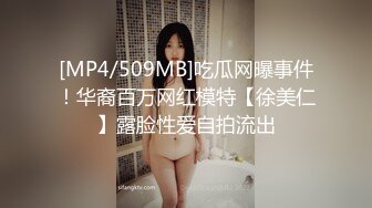 [MP4/509MB]吃瓜网曝事件！华裔百万网红模特【徐美仁】露脸性爱自拍流出