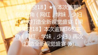 果条果贷18】★☆本次逾期36位主角（网红，学妹，少妇）再次打造全新视觉盛宴【果条果贷18】本次逾期36位主角（网红，学妹，少妇）再次打造全新视觉盛宴 (6)