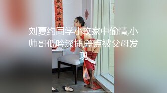 刘夏约同学小攻家中偷情,小帅哥低吟深插,差点被父母发现