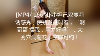 [MP4/ 166M] 小妲己双萝莉诱惑秀，使劲发骚叫春，‘啊哥哥 操我，用力好吗’，大秀穴洞菊花，空降可约！