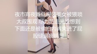 夜市宵夜摊低胸装美女被猥琐大叔围观 尽力防走光没想到下面还是被偷拍内裤夹进了屁股缝逼痕明显