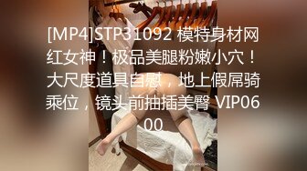 [MP4]STP31092 模特身材网红女神！极品美腿粉嫩小穴！大尺度道具自慰，地上假屌骑乘位，镜头前抽插美臀 VIP0600