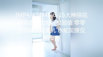 [MP4/474MB]6-15大神探花辟帝酒店约炮明星颜值 零零后甜妹长腿美乳 水蛇蛮腰反差母狗