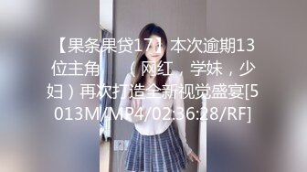 【果条果贷17】本次逾期13位主角❤️（网红，学妹，少妇）再次打造全新视觉盛宴[5013M/MP4/02:36:28/RF]