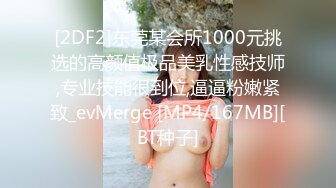 [2DF2]东莞某会所1000元挑选的高颜值极品美乳性感技师,专业技能很到位,逼逼粉嫩紧致_evMerge [MP4/167MB][BT种子]